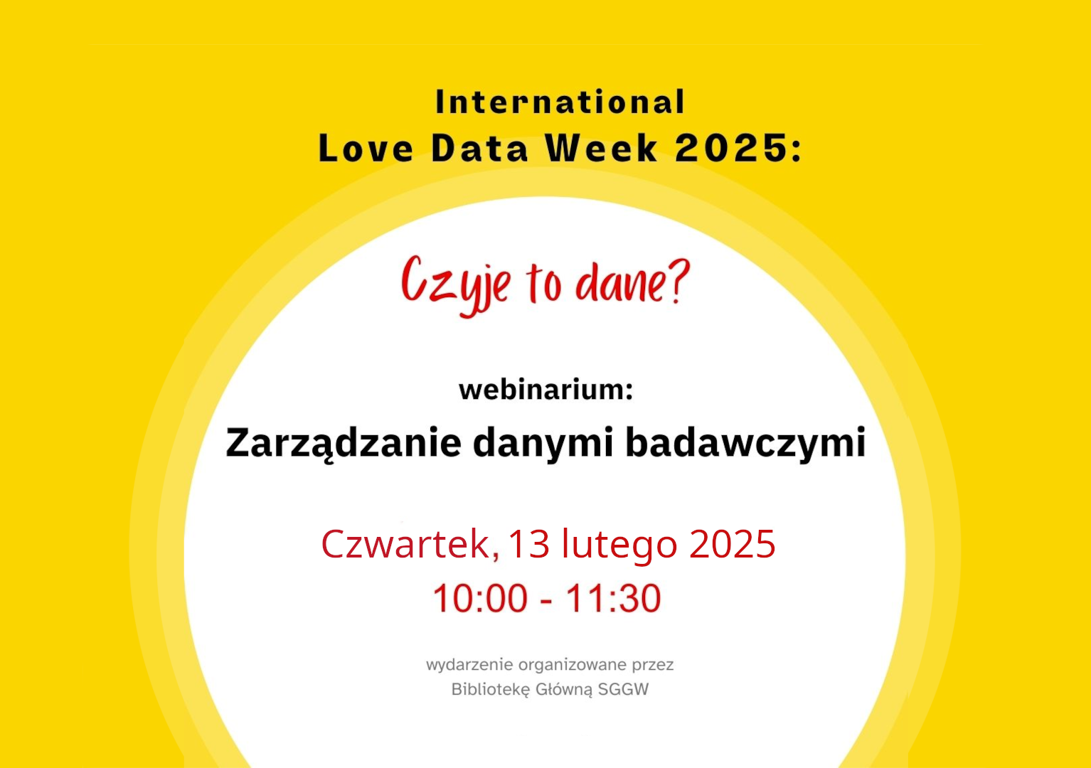 Napis "Czyje to dane? Webinarium: Zarządzanie danymi badawczymi. Czwartek, 13 lutego 2025, 10:00–11:30. Wydarzenie organizowane przez Bibliotekę Główną SGGW" w białym kole na żółtym tle.